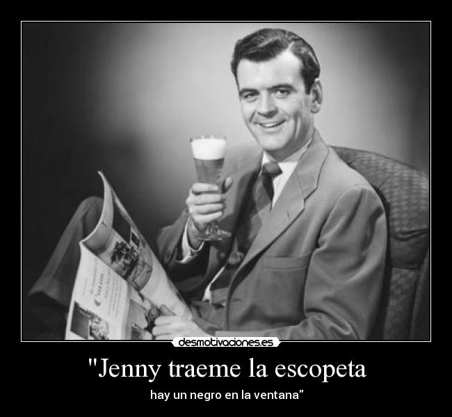Jenny traeme la escopeta - hay un negro en la ventana