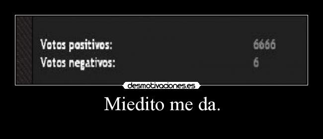 Miedito me da. -   