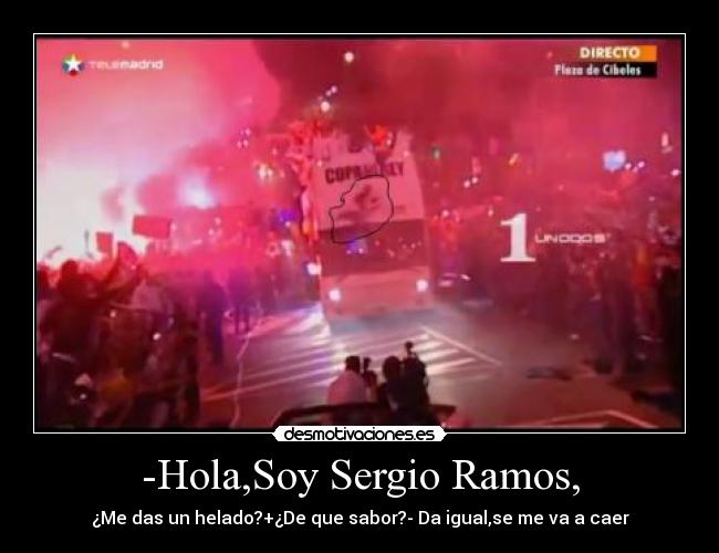 -Hola,Soy Sergio Ramos, -