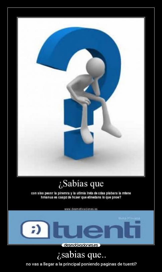¿sabias que.. - no vas a llegar a la principal poniendo paginas de tuenti?