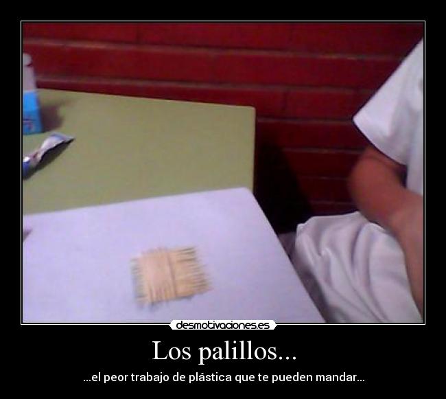Los palillos... - ...el peor trabajo de plástica que te pueden mandar...