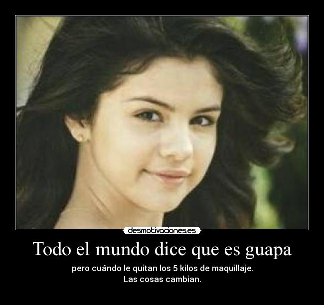 Todo el mundo dice que es guapa -