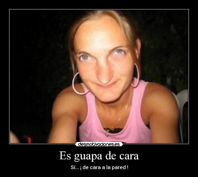 Es guapa de cara - Sí... ¡ de cara a la pared !