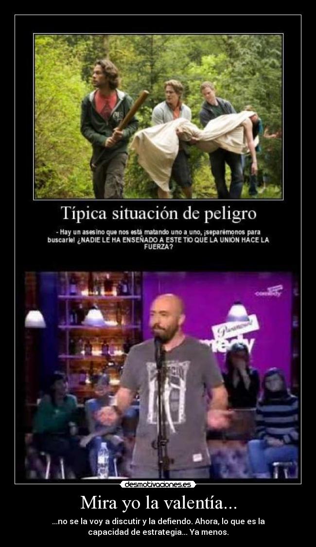 Mira yo la valentía... - ...no se la voy a discutir y la defiendo. Ahora, lo que es la
capacidad de estrategia... Ya menos.