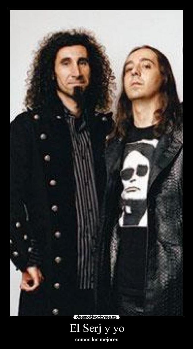 El Serj y yo - somos los mejores