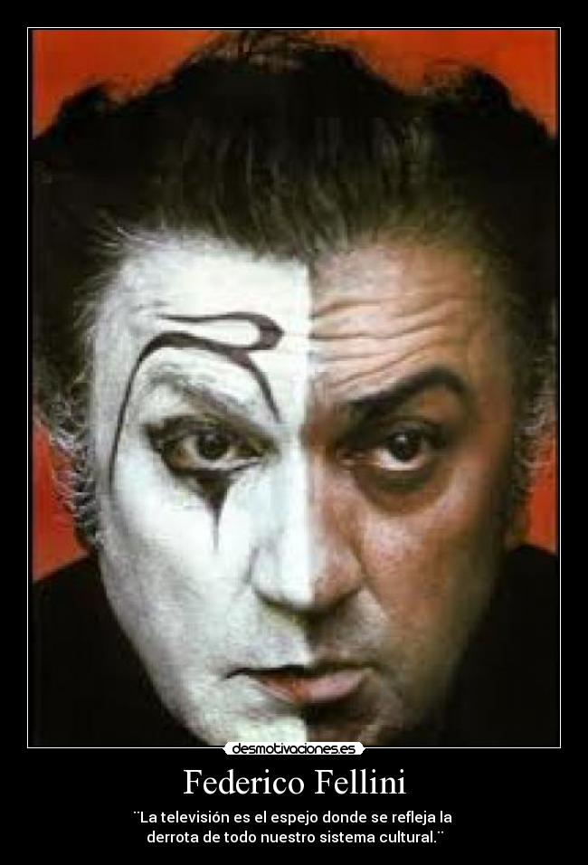 Federico Fellini - ¨La televisión es el espejo donde se refleja la
derrota de todo nuestro sistema cultural.¨