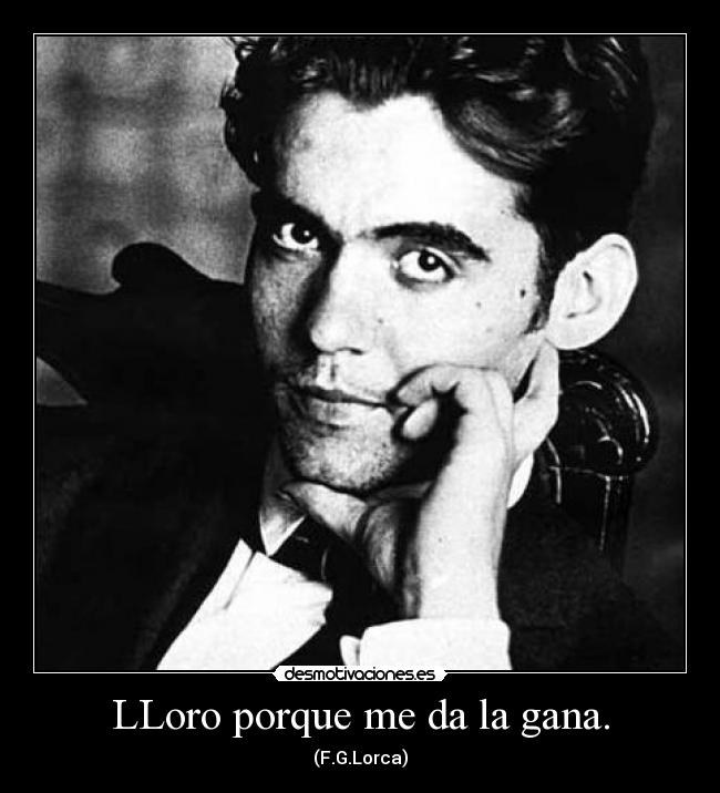 LLoro porque me da la gana. - (F.G.Lorca)