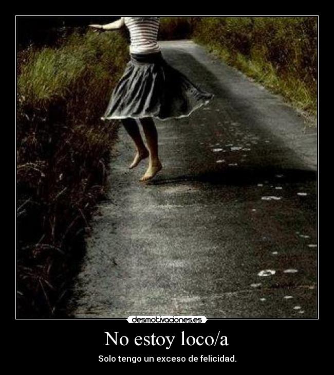 No estoy loco/a - Solo tengo un exceso de felicidad.
