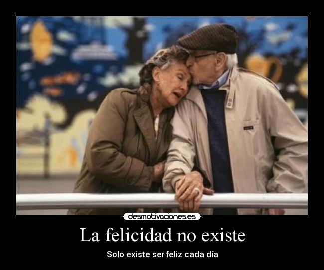 La felicidad no existe - Solo existe ser feliz cada día