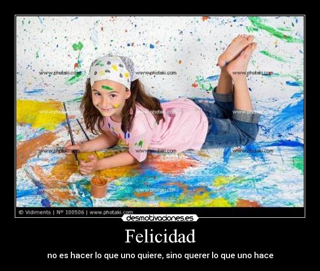 Felicidad - no es hacer lo que uno quiere, sino querer lo que uno hace