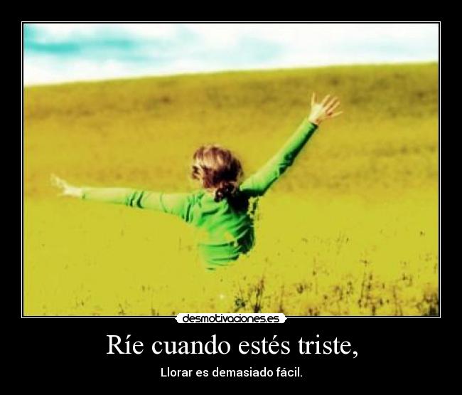 Ríe cuando estés triste, - 
