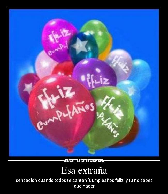 Esa extraña - sensación cuando todos te cantan Cumpleaños feliz y tu no sabes que hacer