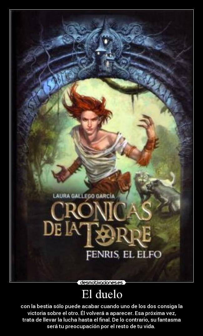 El duelo - con la bestia sólo puede acabar cuando uno de los dos consiga la
victoria sobre el otro. Él volverá a aparecer. Esa próxima vez,
trata de llevar la lucha hasta el final. De lo contrario, su fantasma
será tu preocupación por el resto de tu vida.