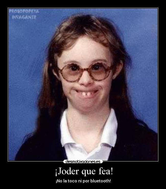 ¡Joder que fea! - ¡No la toco ni por bluetooth!