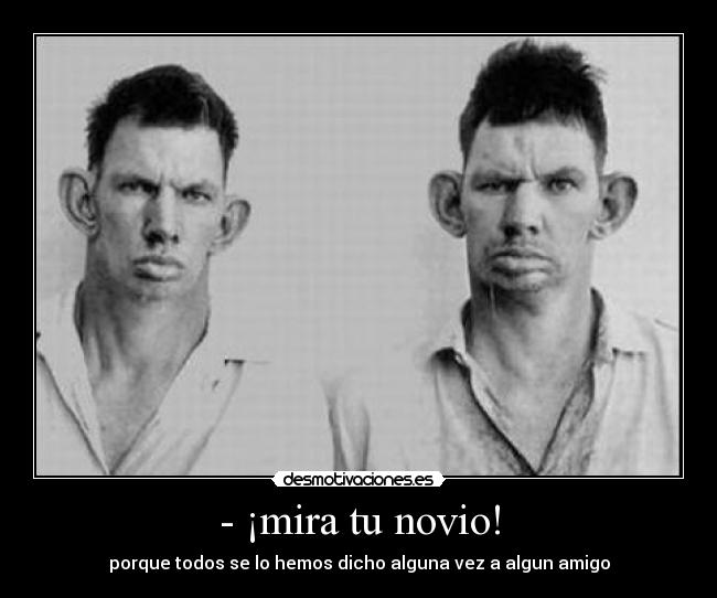 - ¡mira tu novio! -