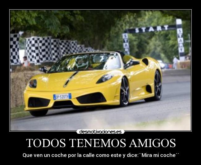 TODOS TENEMOS AMIGOS - Que ven un coche por la calle como este y dice:``Mira mi coche´´