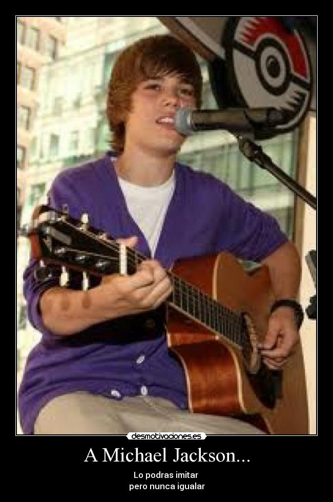 A Michael Jackson... - Lo podras imitar
pero nunca igualar