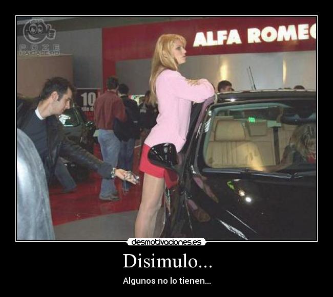 Disimulo... - Algunos no lo tienen...