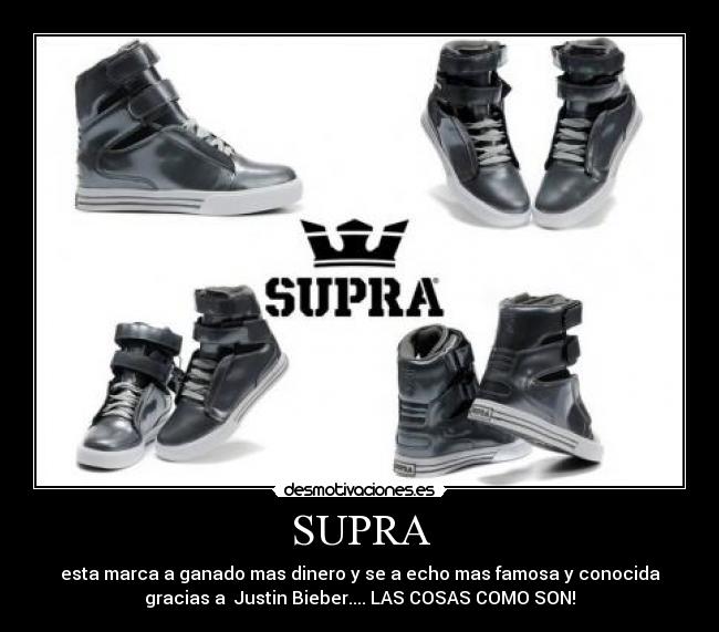SUPRA - esta marca a ganado mas dinero y se a echo mas famosa y conocida
gracias a Justin Bieber.... LAS COSAS COMO SON!