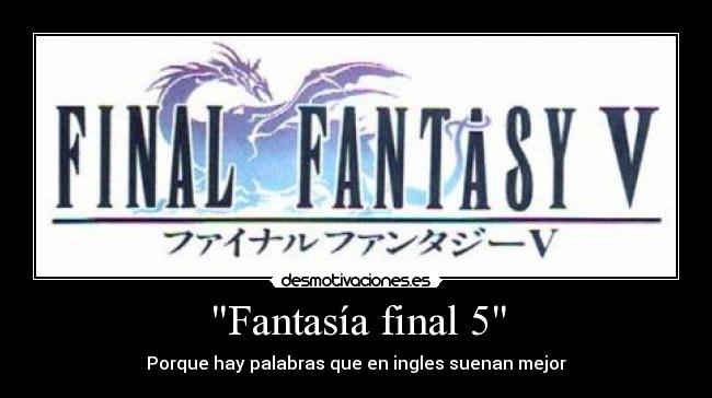 Fantasía final 5 - Porque hay palabras que en ingles suenan mejor