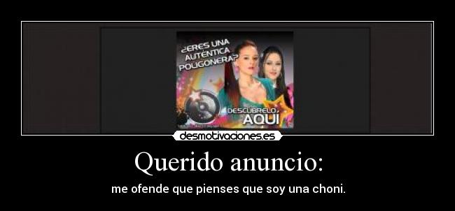 Querido anuncio: - me ofende que pienses que soy una choni.