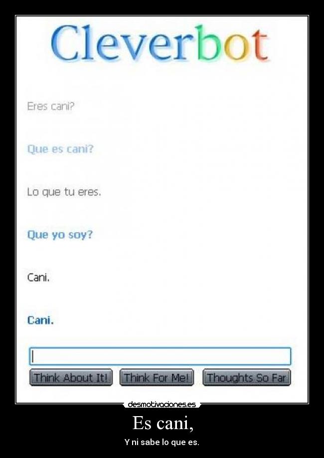 Es cani, - Y ni sabe lo que es.