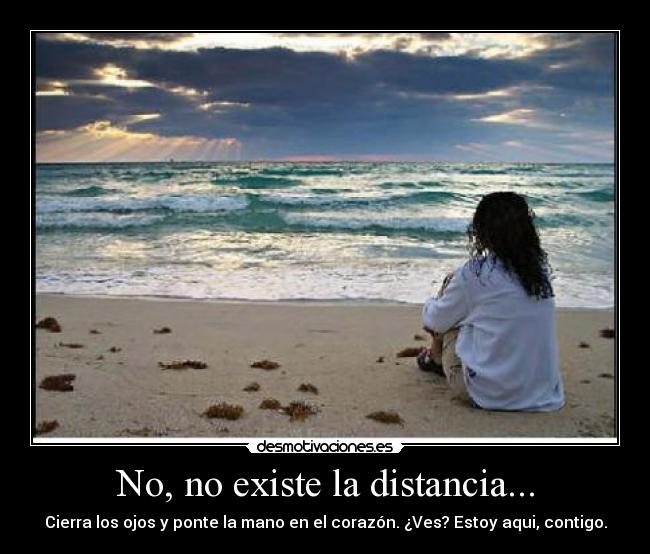 No, no existe la distancia... -