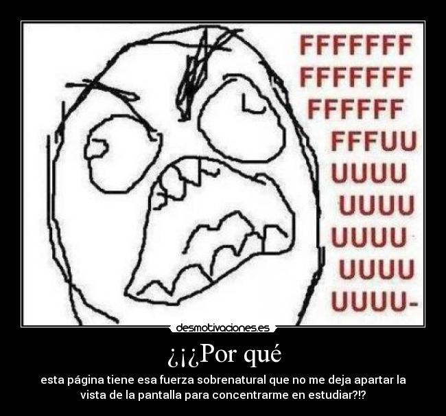 ¿¡¿Por qué - esta página tiene esa fuerza sobrenatural que no me deja apartar la
vista de la pantalla para concentrarme en estudiar?!?