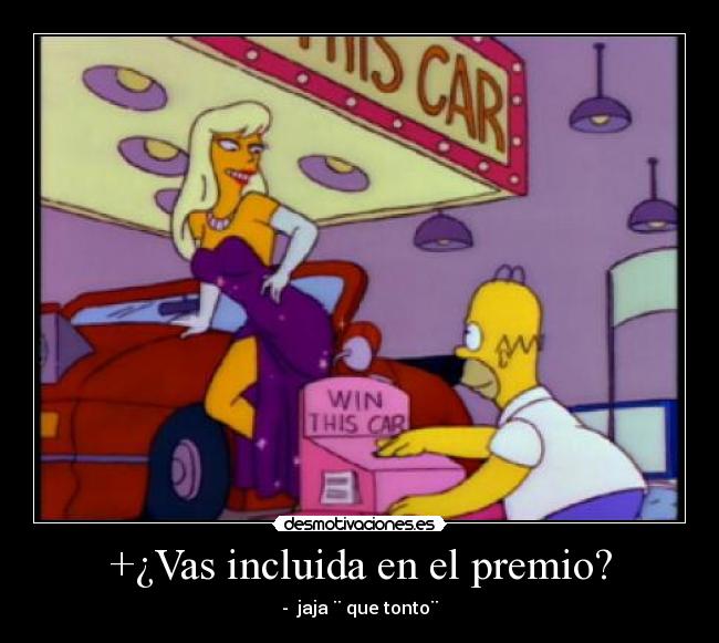 +¿Vas incluida en el premio? - - jaja ¨ que tonto¨
