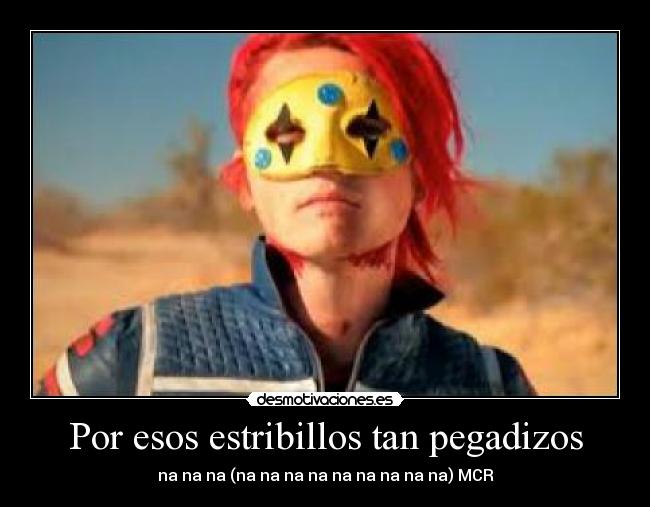 Por esos estribillos tan pegadizos - na na na (na na na na na na na na na) MCR