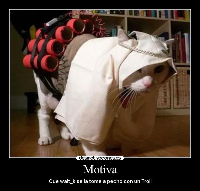 Motiva - Que walt_k se la tome a pecho con un Troll