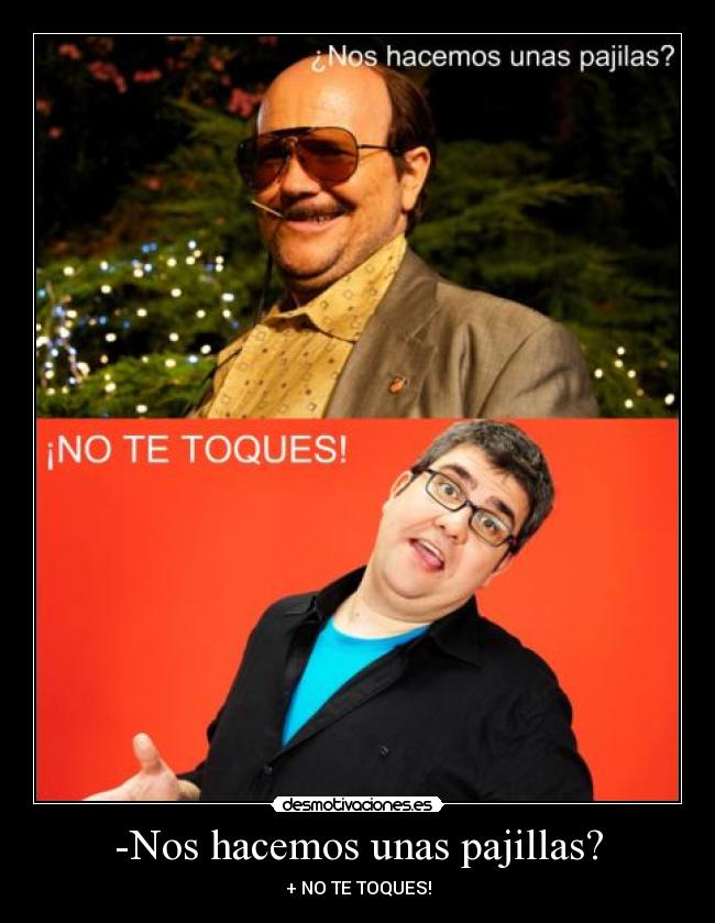 -Nos hacemos unas pajillas? - + NO TE TOQUES!