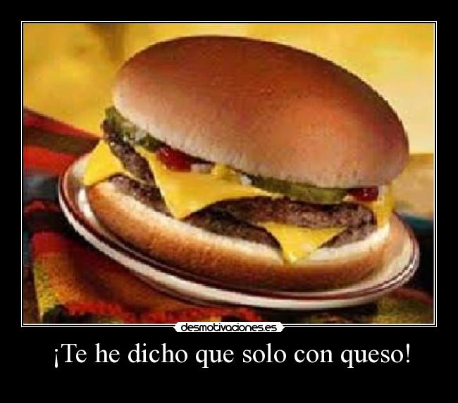 ¡Te he dicho que solo con queso! - 