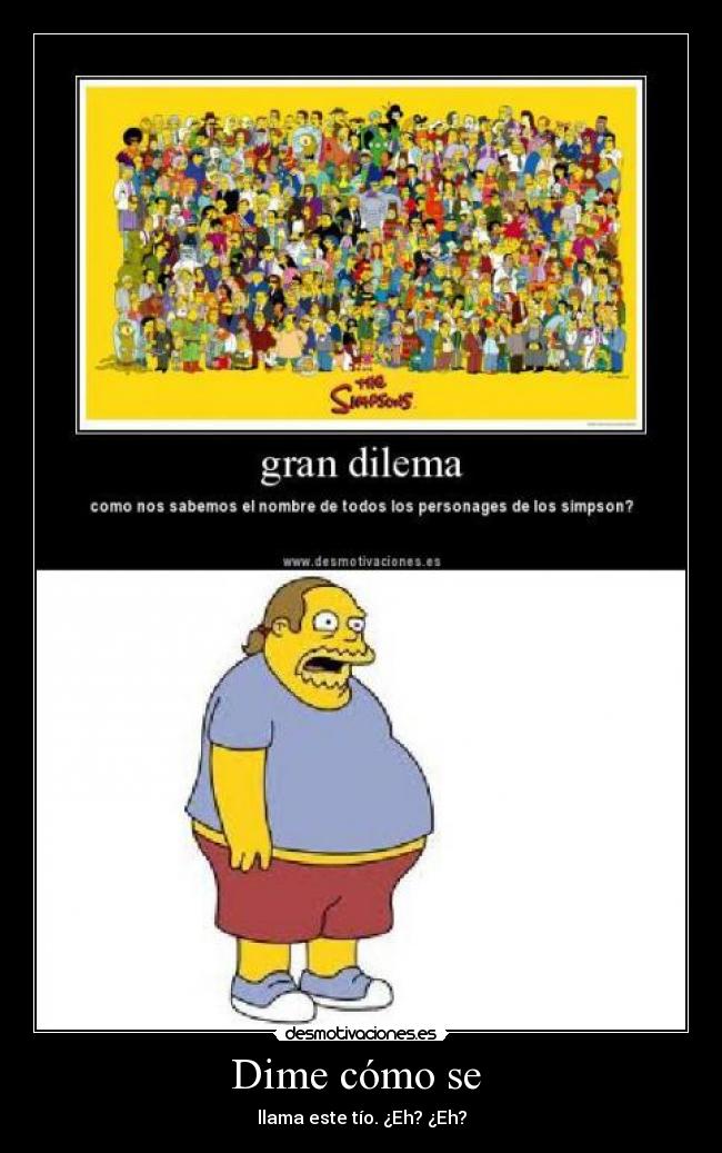 Dime cómo se - llama este tío. ¿Eh? ¿Eh?