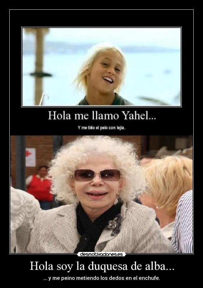 Hola soy la duquesa de alba... - ... y me peino metiendo los dedos en el enchufe.