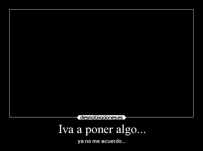 Iva a poner algo... -