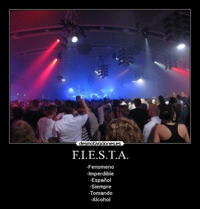 F.I.E.S.T.A. - -Fenomeno
-Imperdible
-Español
-Siempre
-Tomando
-Alcohol