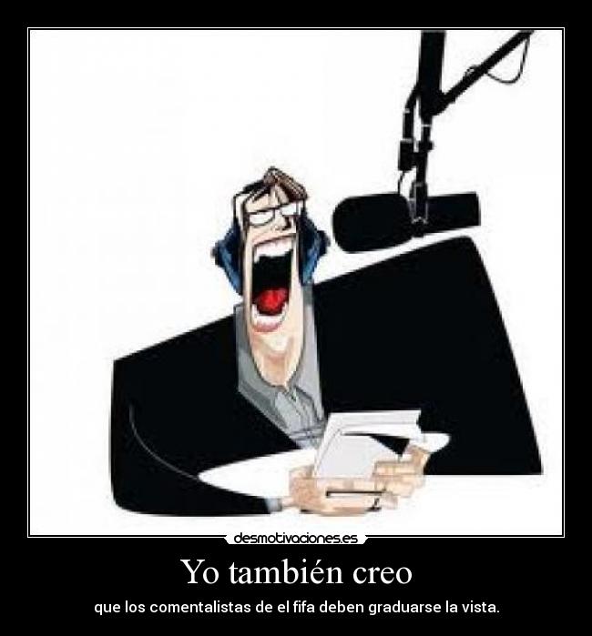 Yo también creo - que los comentalistas de el fifa deben graduarse la vista.