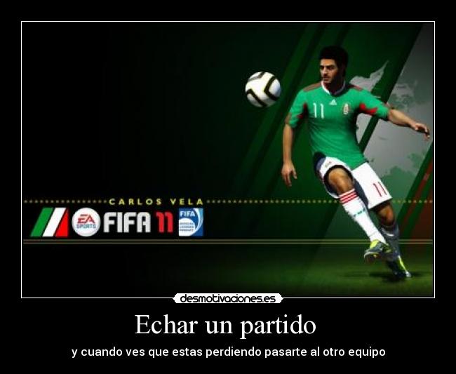 Echar un partido - y cuando ves que estas perdiendo pasarte al otro equipo