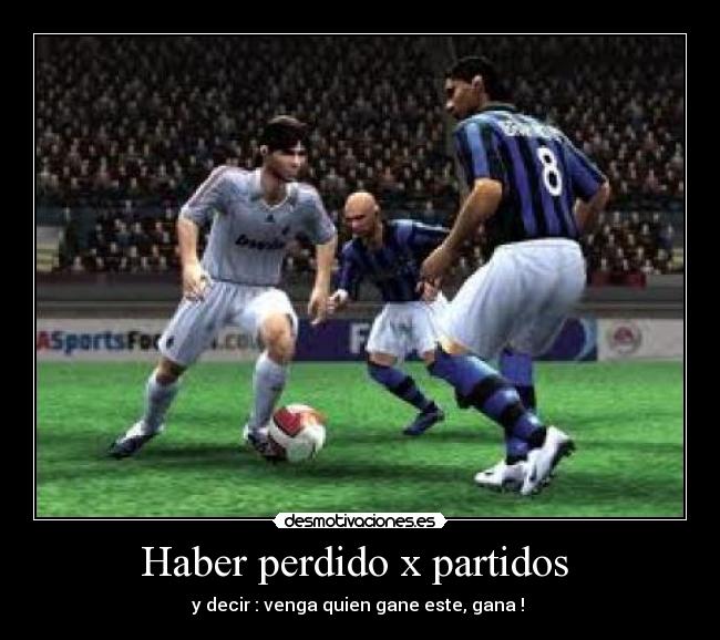 Haber perdido x partidos  - 