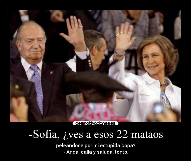 -Sofía, ¿ves a esos 22 mataos -