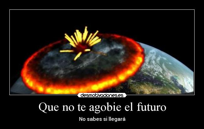 Que no te agobie el futuro - No sabes si llegará