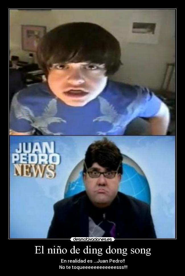 El niño de ding dong song - En realidad es ...Juan Pedro!!
 No te toqueeeeeeeeeeeesss!!!