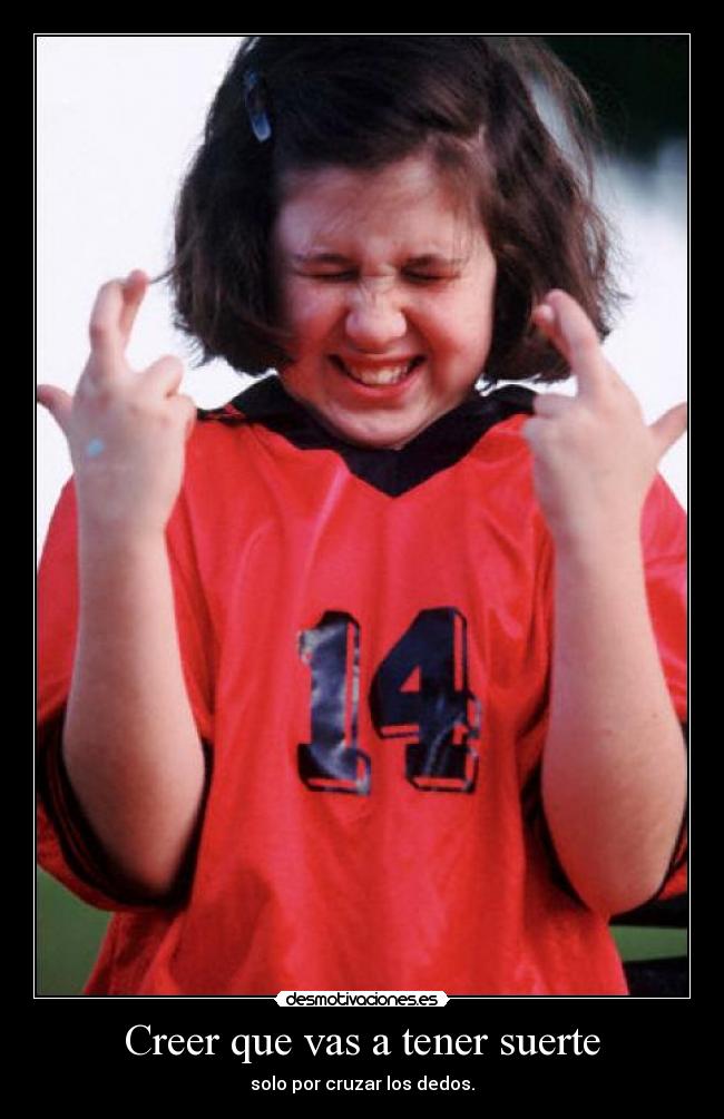 Creer que vas a tener suerte - 