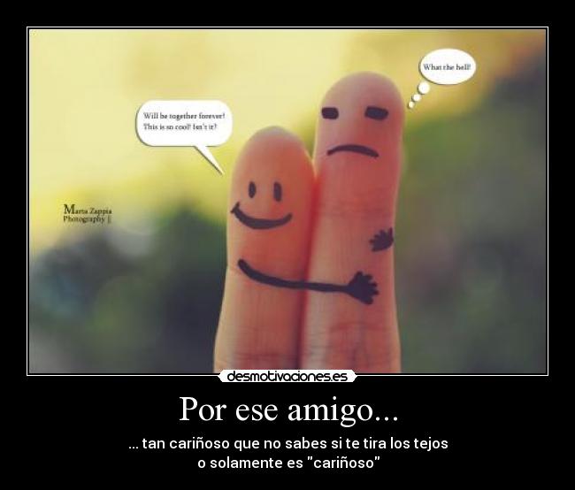 Por ese amigo... -