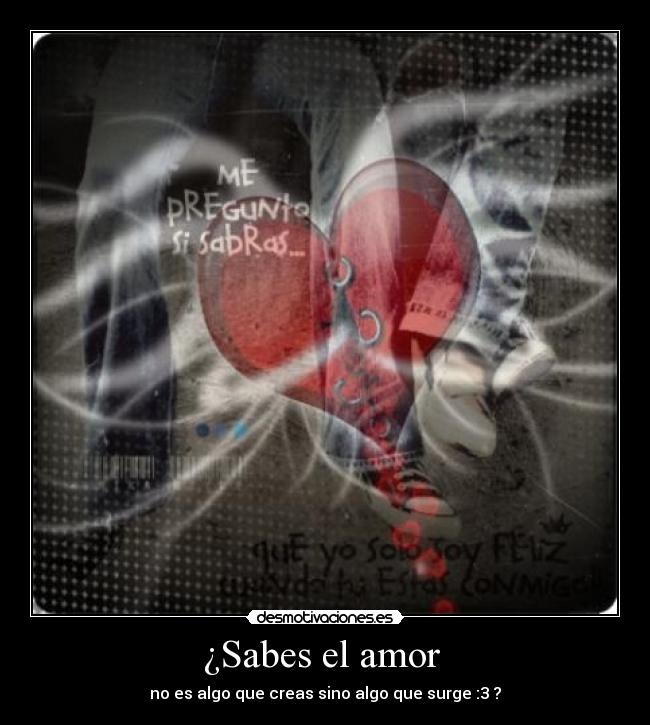 ¿Sabes el amor  - no es algo que creas sino algo que surge :3 ?