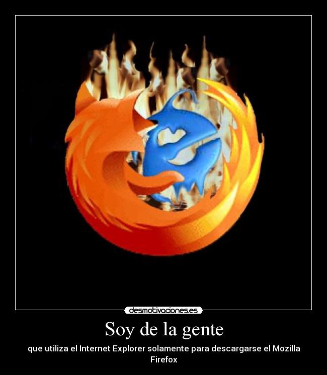 Soy de la gente - que utiliza el Internet Explorer solamente para descargarse el Mozilla Firefox