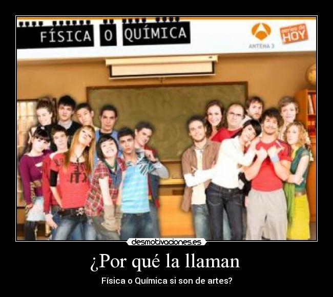 ¿Por qué la llaman - Física o Química si son de artes?