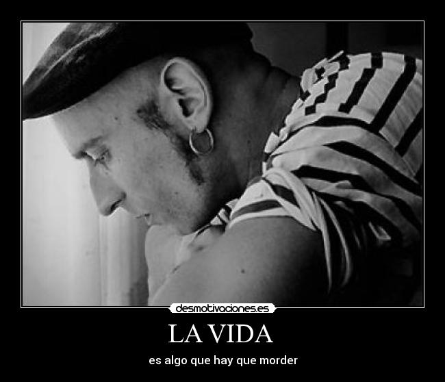 LA VIDA - es algo que hay que morder