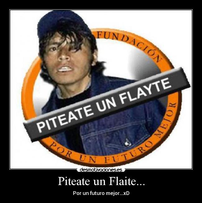Piteate un Flaite... - Por un futuro mejor...xD